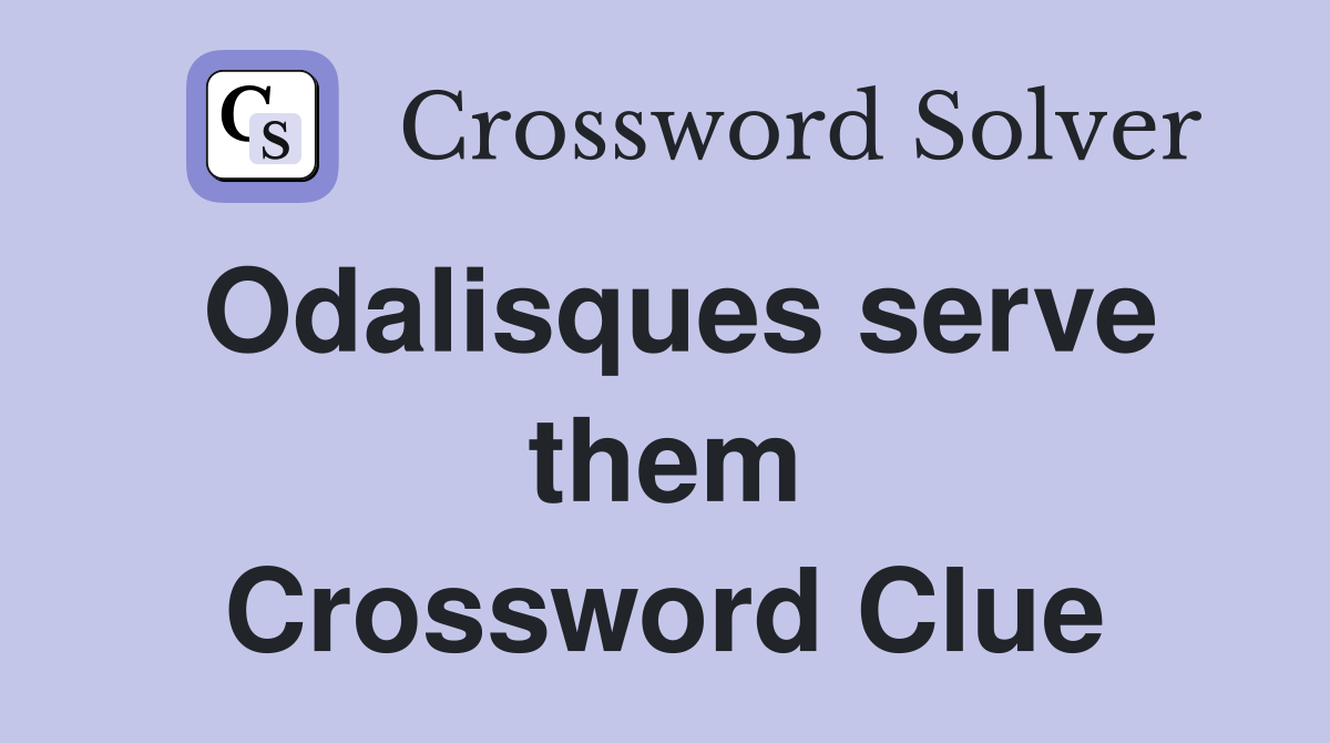 Odalisques serve them Crossword Clue