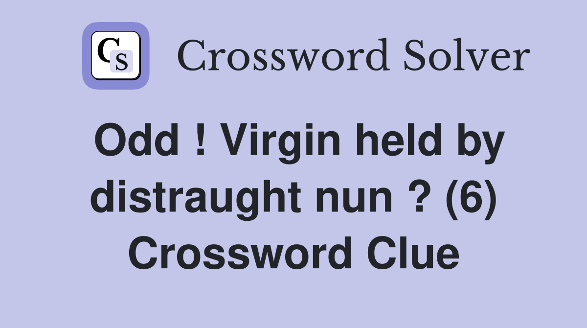 Odd ! Virgin held by distraught nun ? (6) Crossword Clue