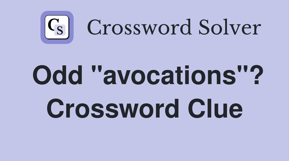 Odd "avocations"? Crossword Clue