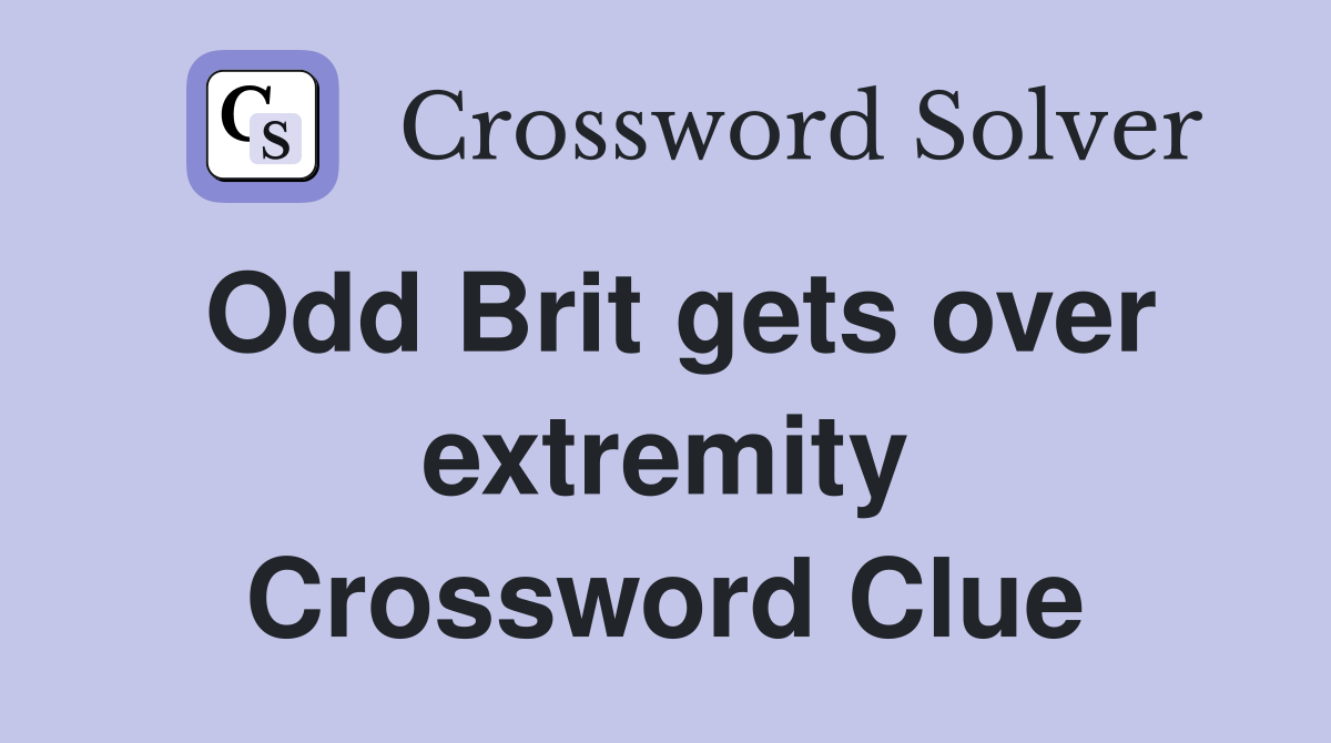 Odd Brit gets over extremity Crossword Clue