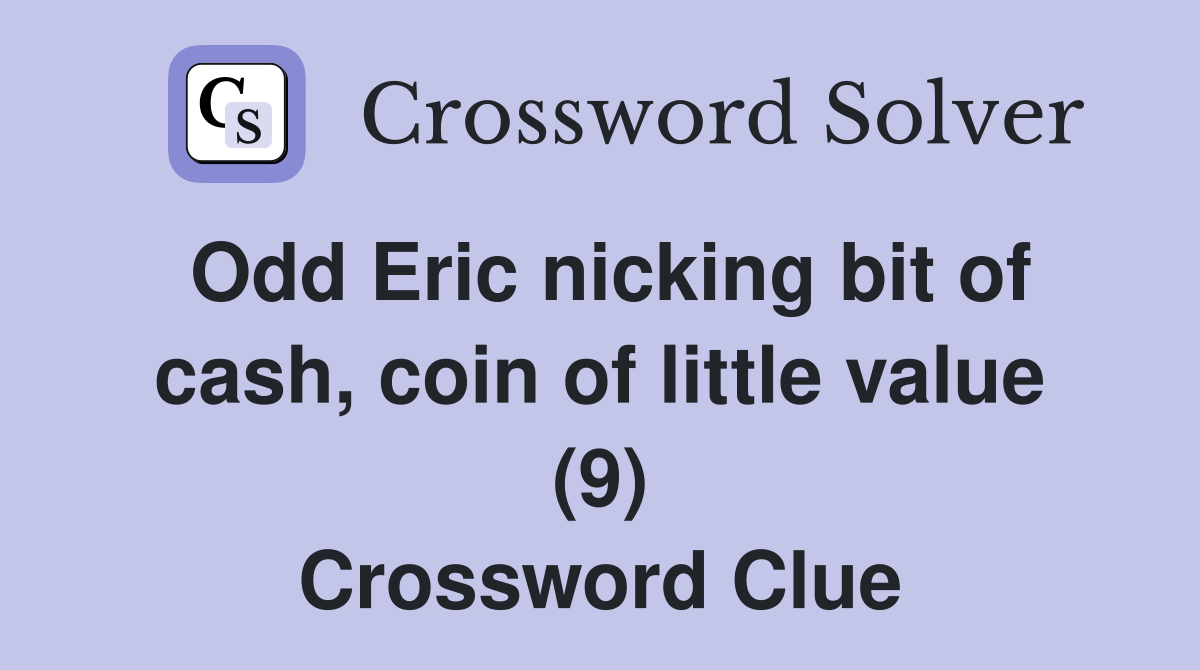 Odd Eric nicking bit of cash, coin of little value (9) Crossword Clue