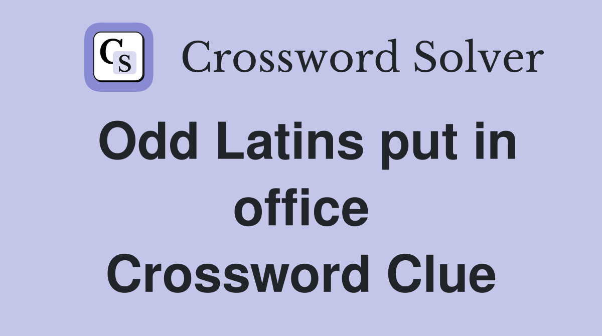 Odd Latins put in office Crossword Clue