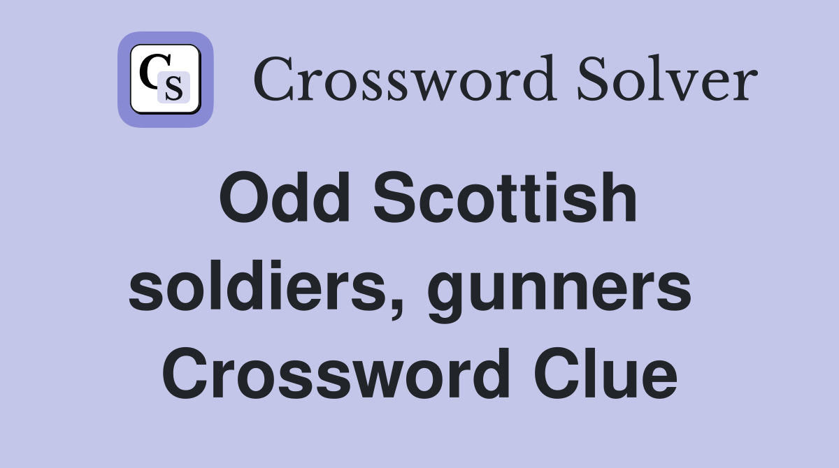 Odd Scottish soldiers, gunners  Crossword Clue