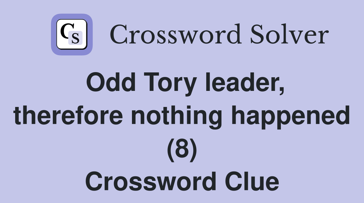 Odd Tory leader, therefore nothing happened (8) Crossword Clue