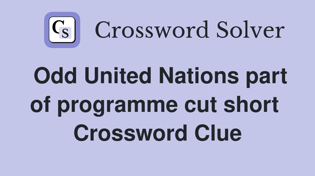 Odd United Nations part of programme cut short  Crossword Clue