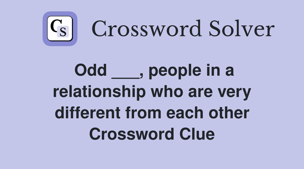 Odd ___, people in a relationship who are very different from each other Crossword Clue