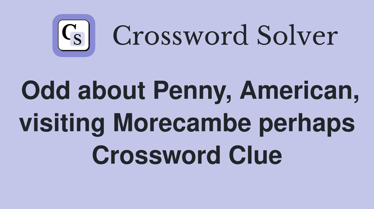 Odd about Penny, American, visiting Morecambe perhaps Crossword Clue
