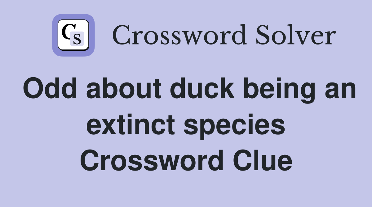 Odd about duck being an extinct species Crossword Clue