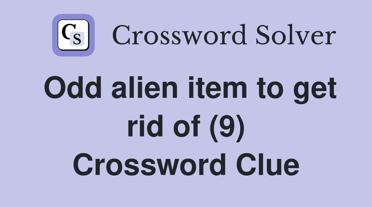 Odd alien item to get rid of (9) Crossword Clue