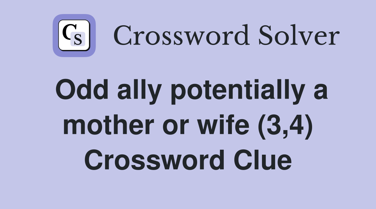 Odd ally potentially a mother or wife (3,4) Crossword Clue