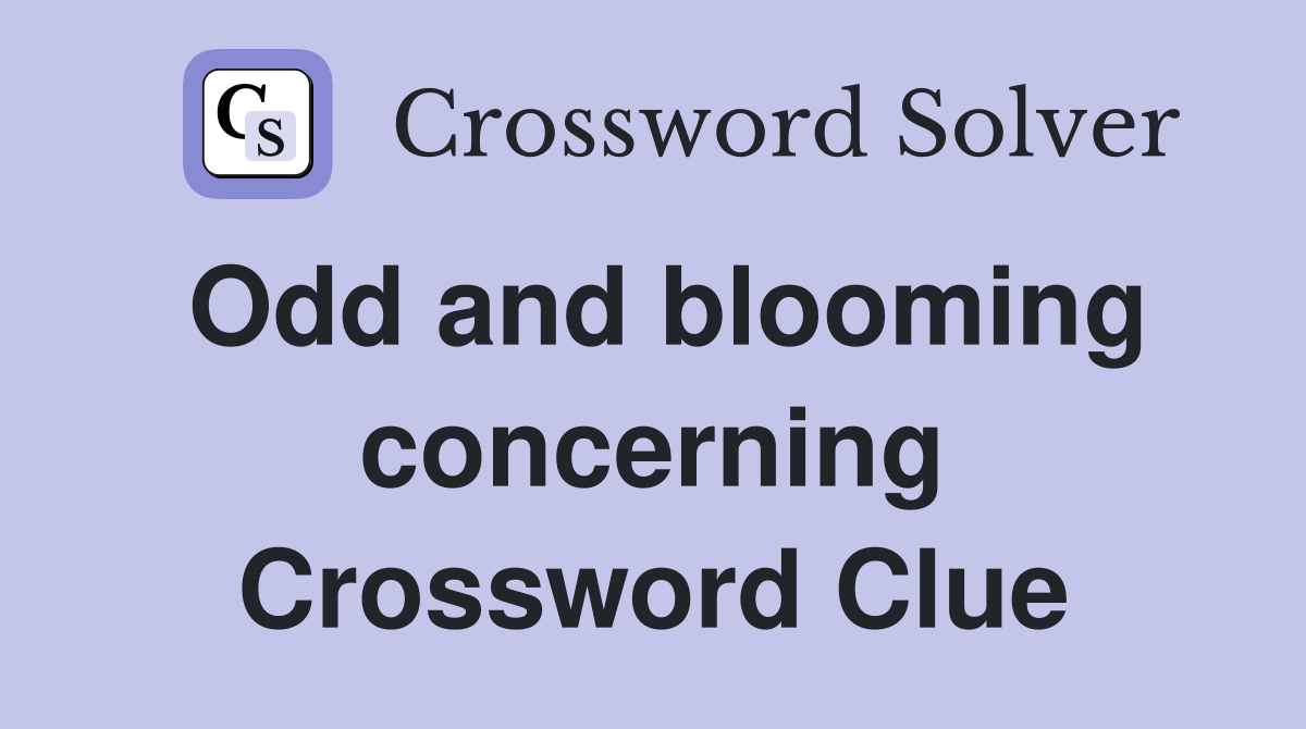 Odd and blooming concerning Crossword Clue