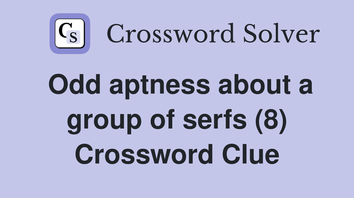 Odd aptness about a group of serfs (8) Crossword Clue