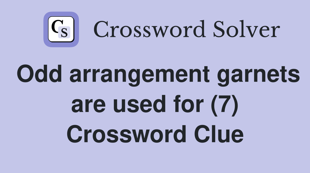 Odd arrangement garnets are used for (7) Crossword Clue