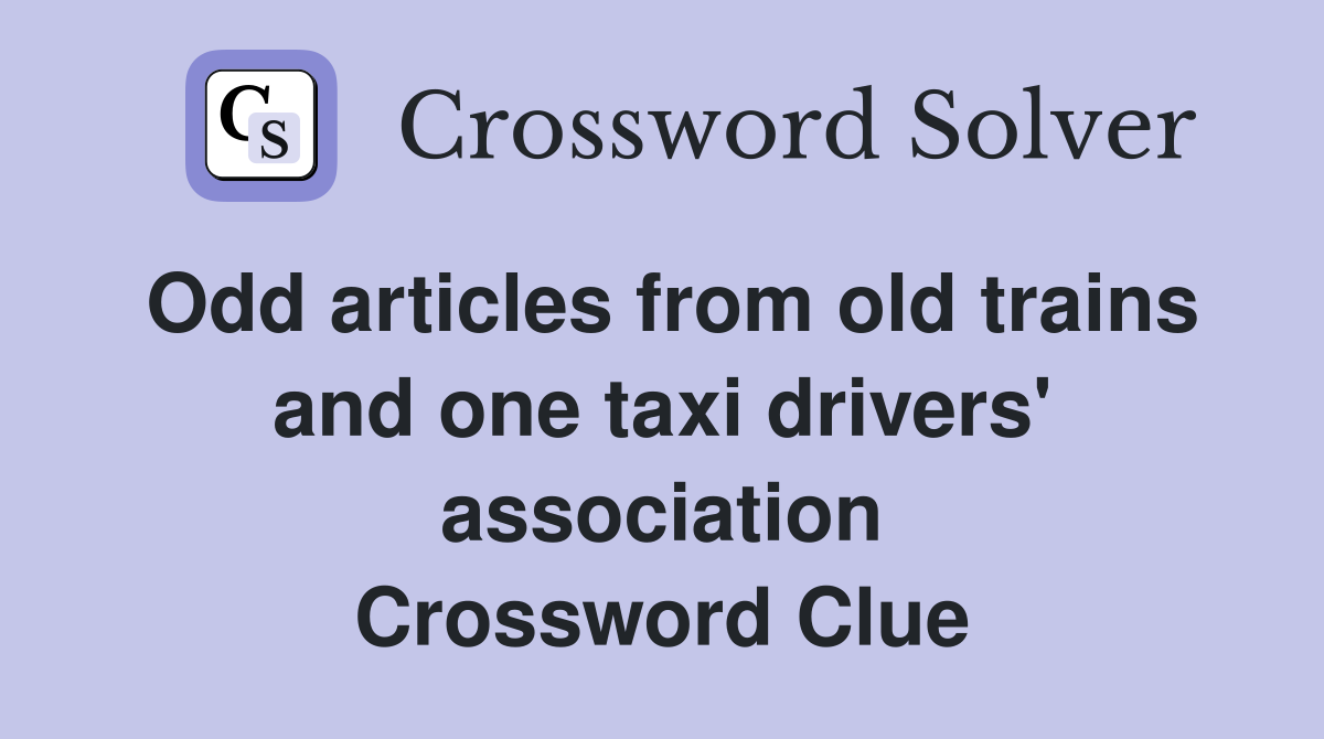 Odd articles from old trains and one taxi drivers' association Crossword Clue