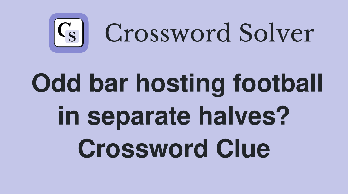 Odd bar hosting football in separate halves? Crossword Clue