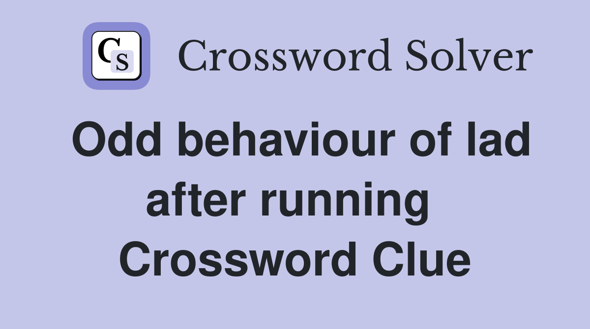 Odd behaviour of lad after running  Crossword Clue