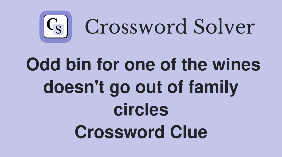 Odd bin for one of the wines doesn't go out of family circles Crossword Clue