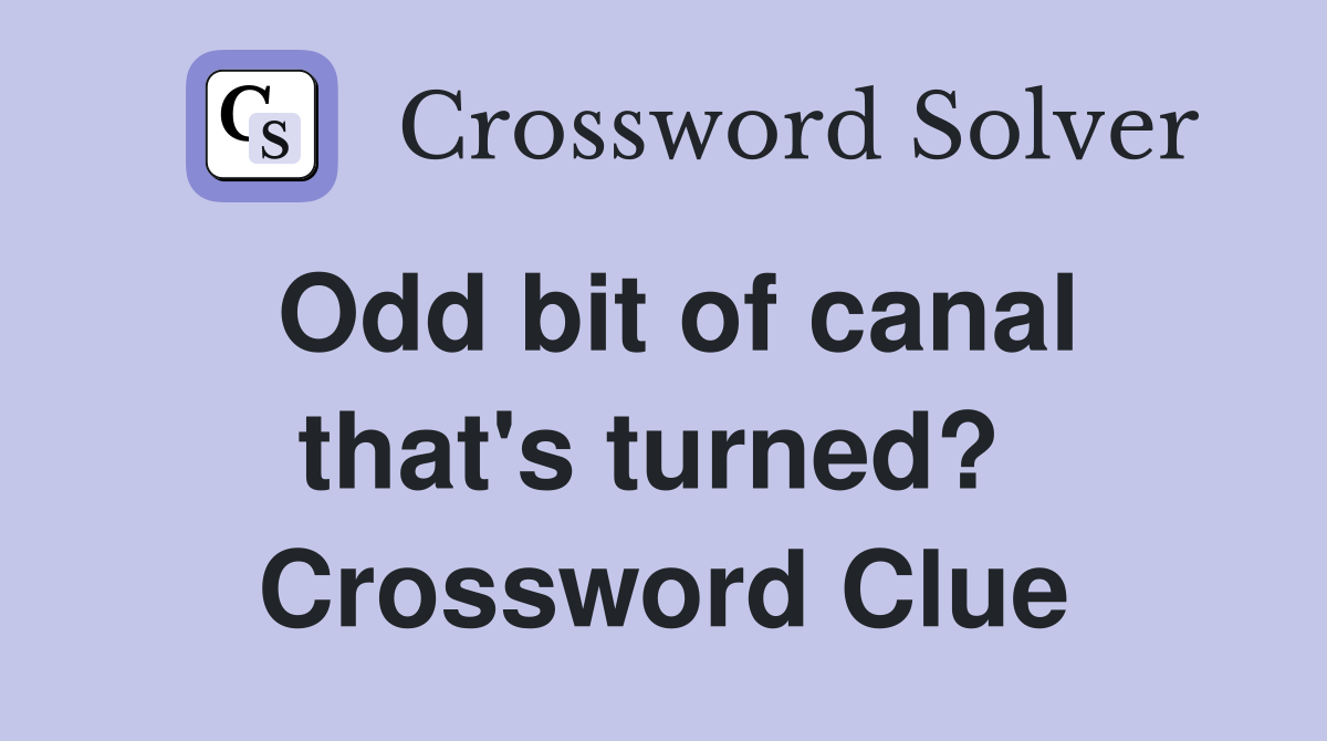 Odd bit of canal that's turned?  Crossword Clue