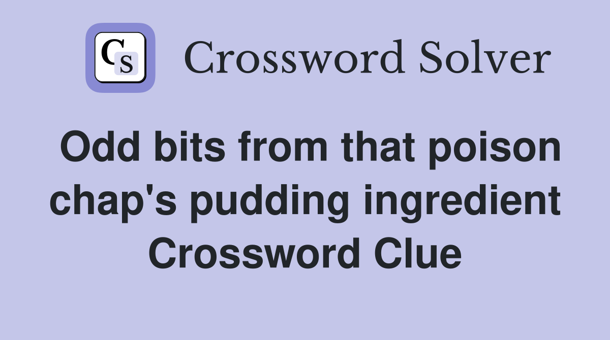 Odd bits from that poison chap's pudding ingredient Crossword Clue