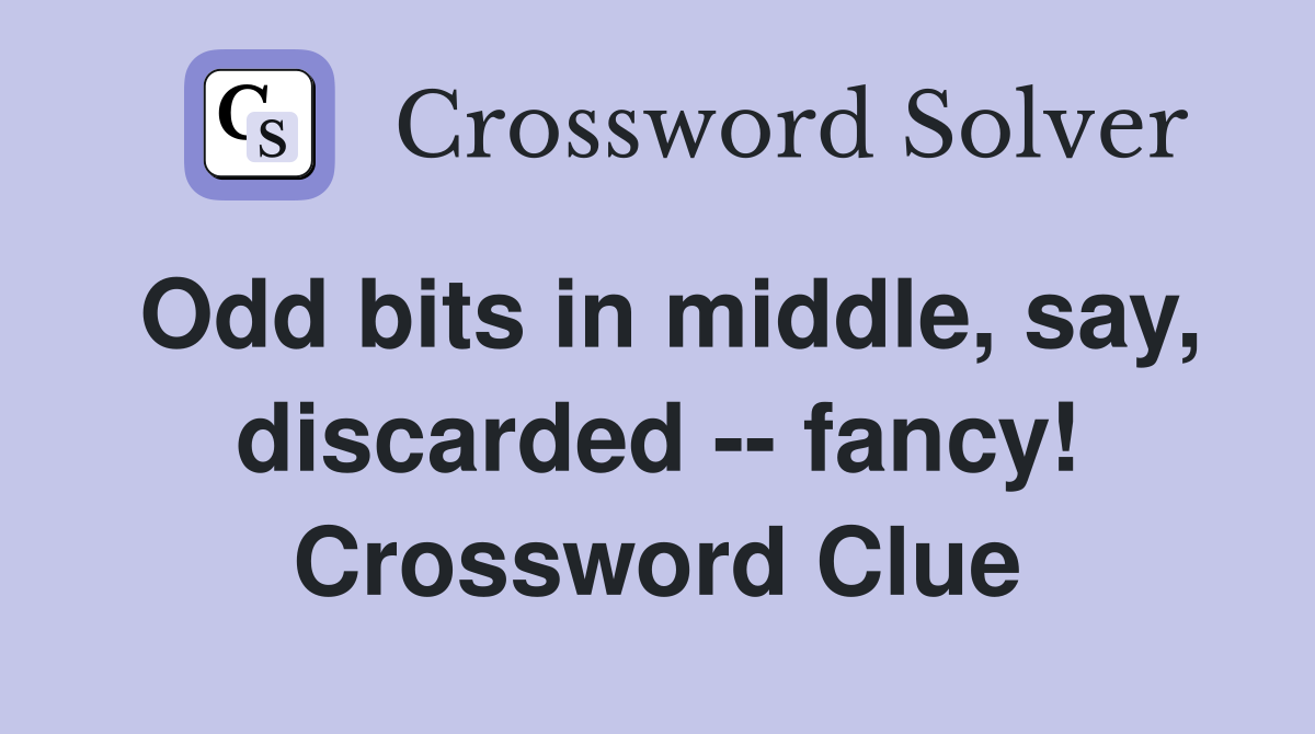 Odd bits in middle, say, discarded -- fancy! Crossword Clue