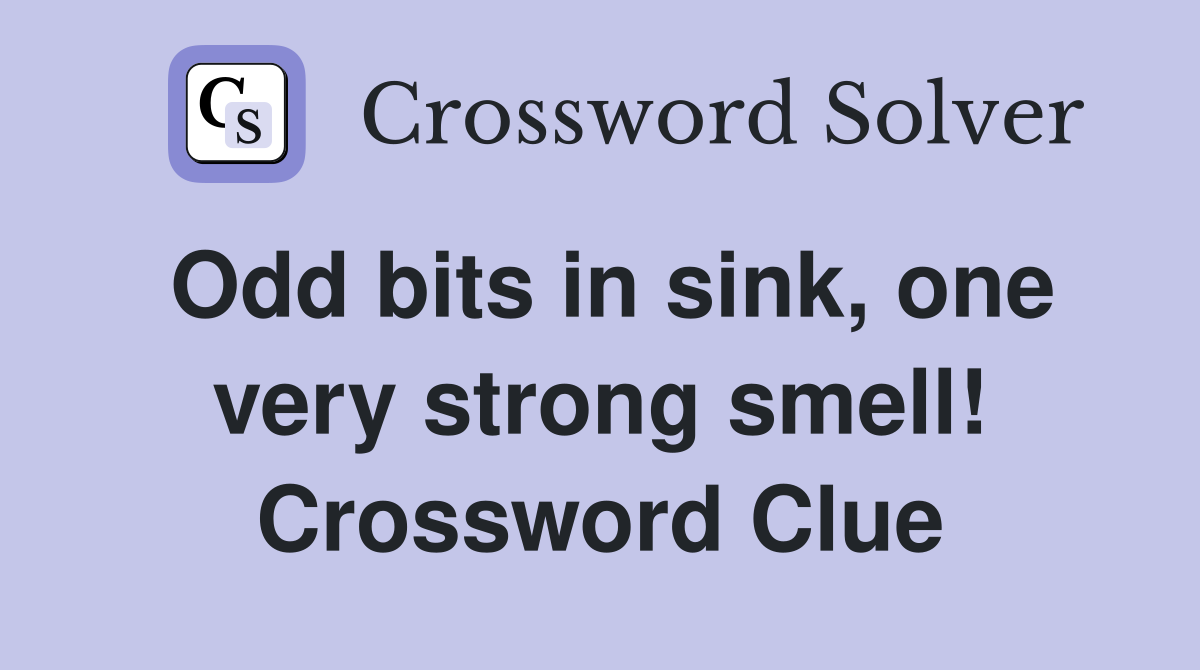 Odd bits in sink, one very strong smell! Crossword Clue
