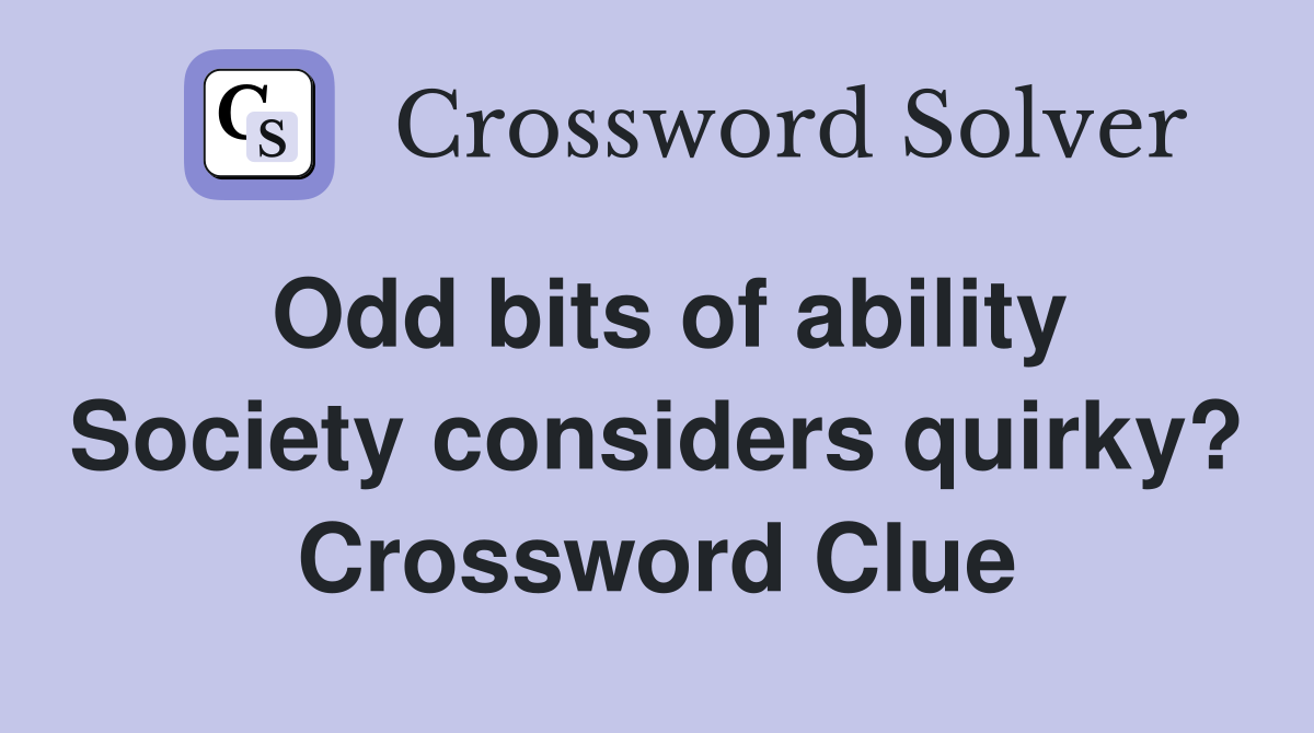Odd bits of ability Society considers quirky? Crossword Clue