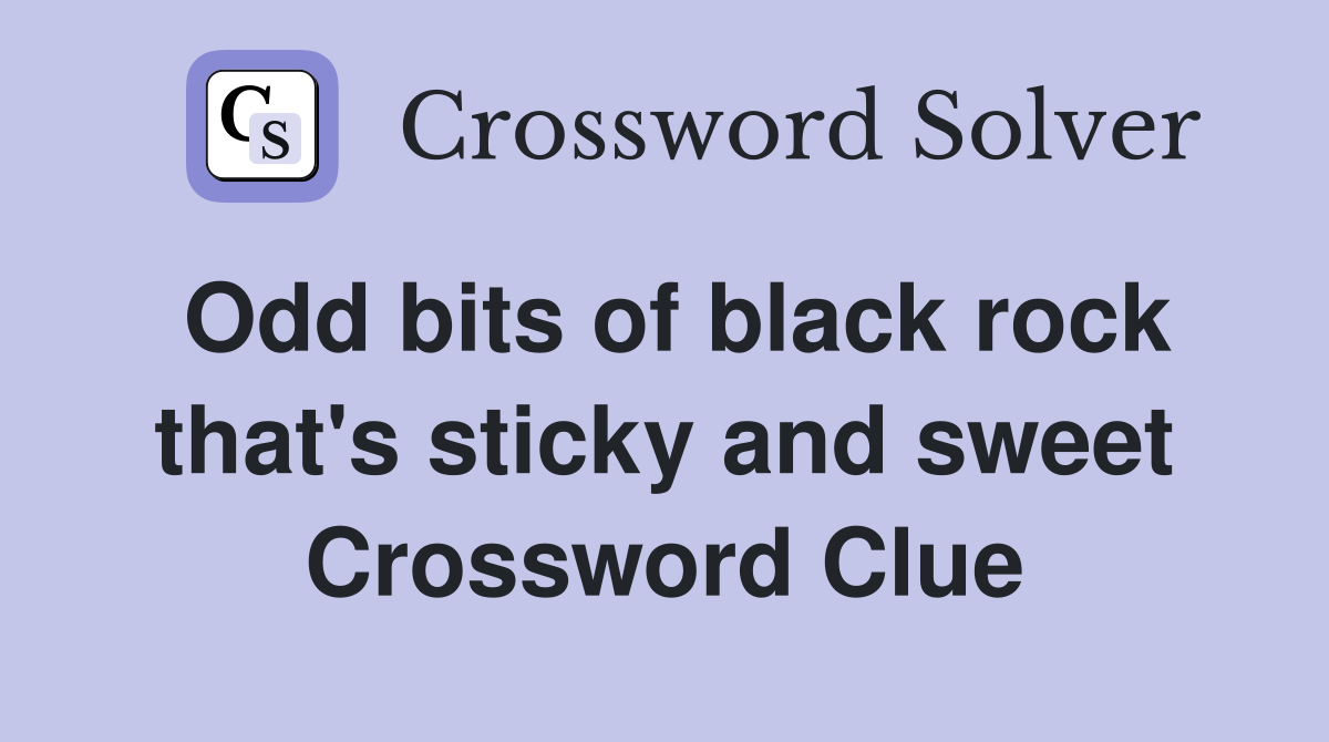 Odd bits of black rock that's sticky and sweet Crossword Clue