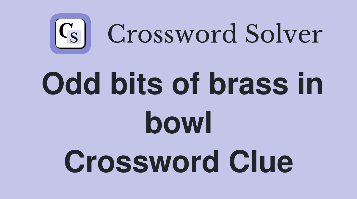 Odd bits of brass in bowl Crossword Clue
