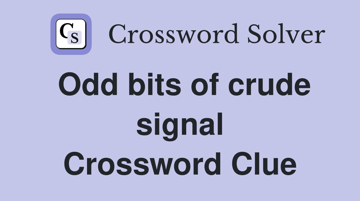 Odd bits of crude signal Crossword Clue