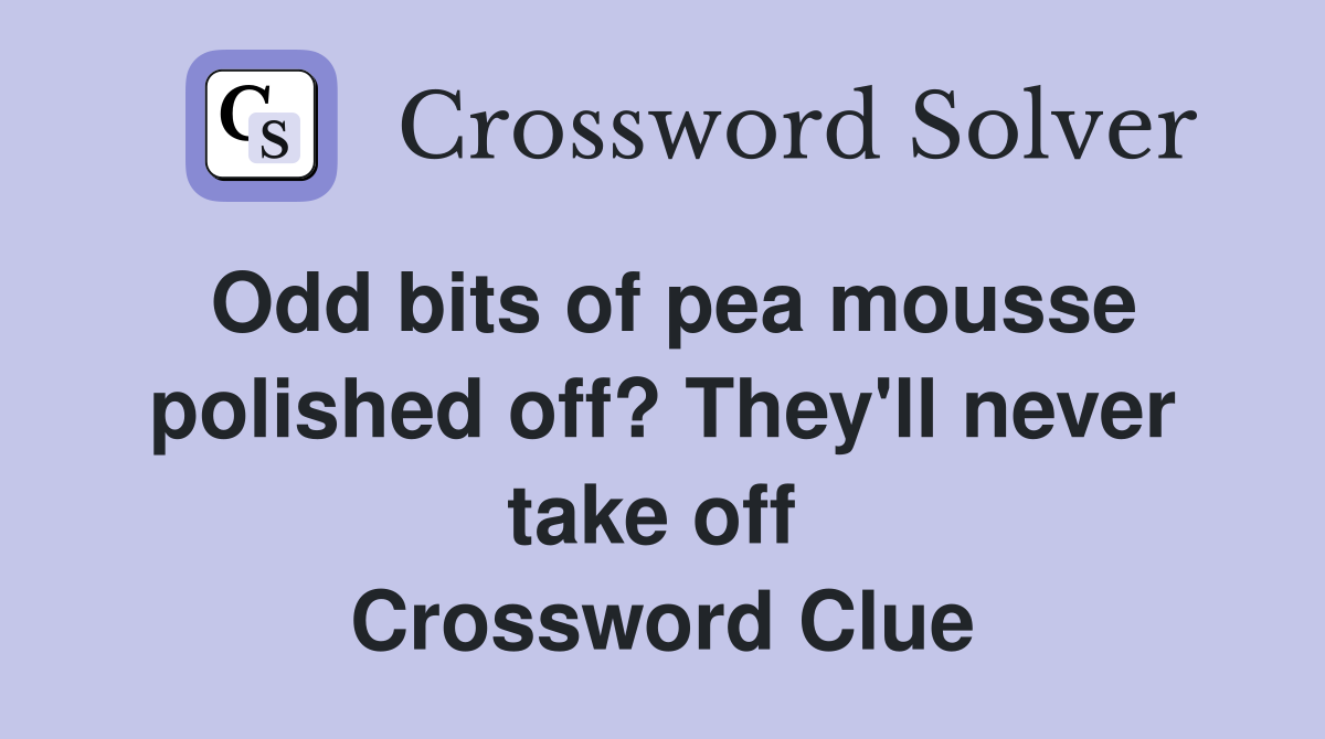 Odd bits of pea mousse polished off? They'll never take off  Crossword Clue