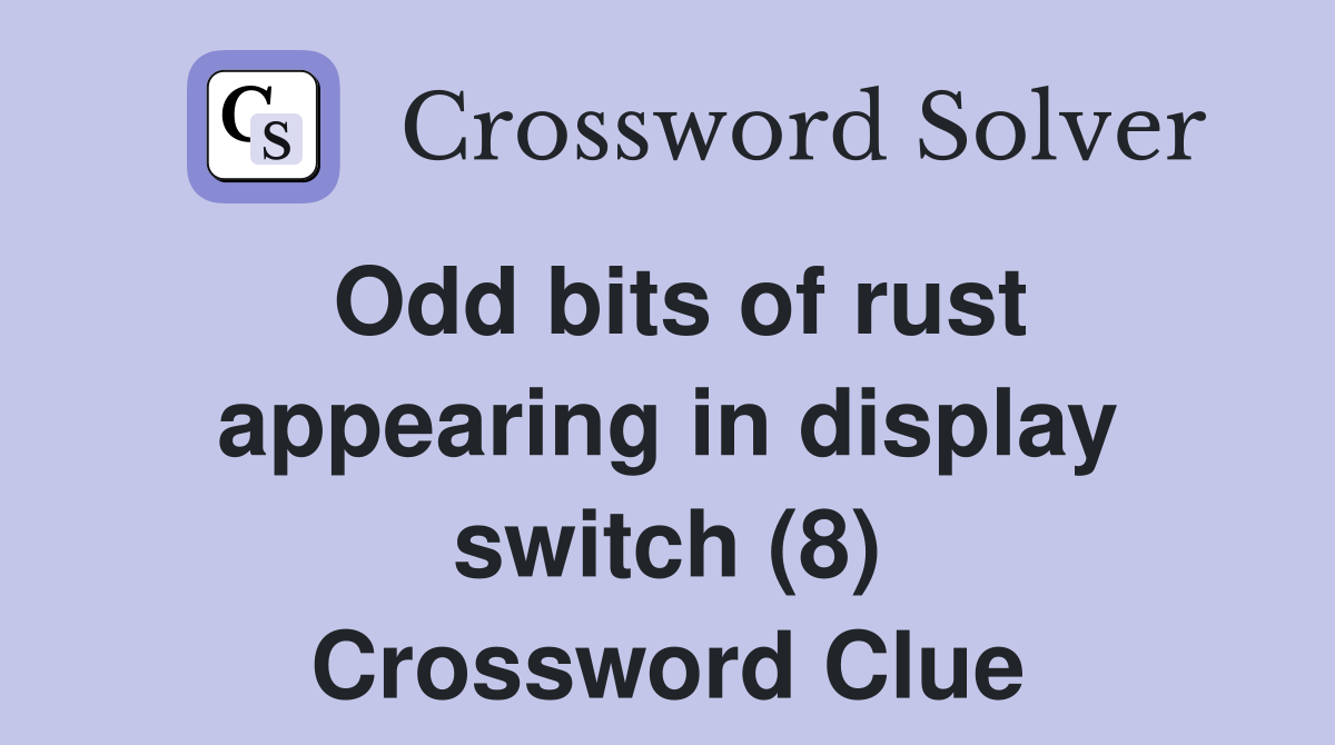 Odd bits of rust appearing in display switch (8) Crossword Clue