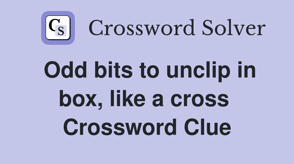 Odd bits to unclip in box, like a cross  Crossword Clue