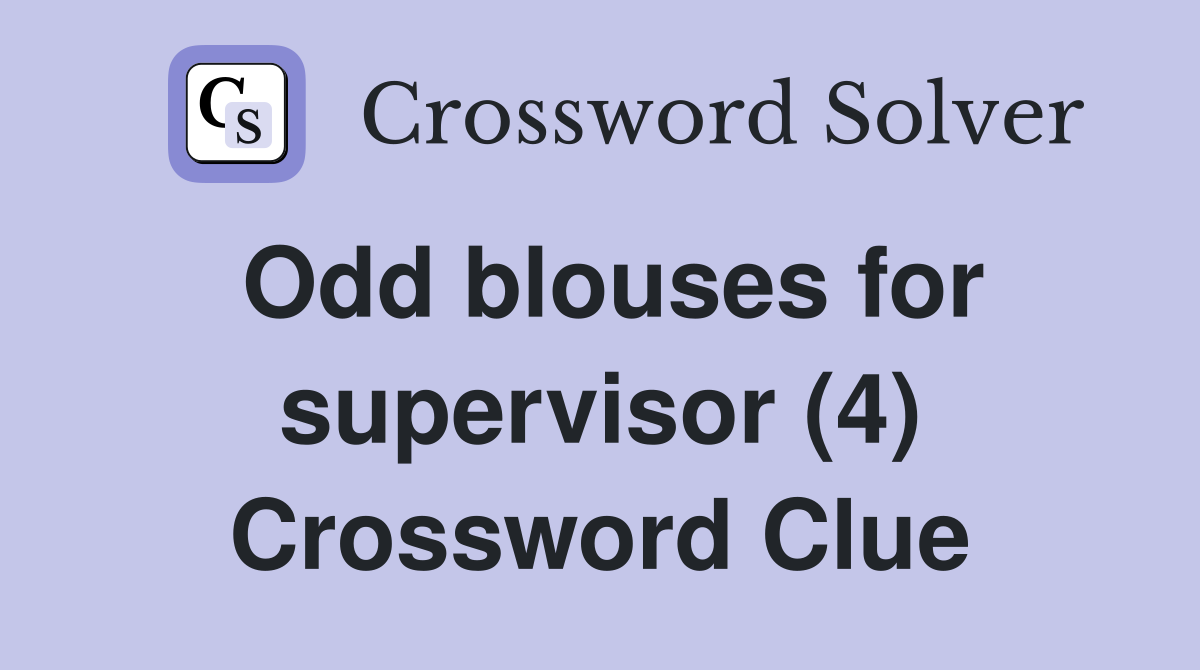 Odd blouses for supervisor (4) Crossword Clue