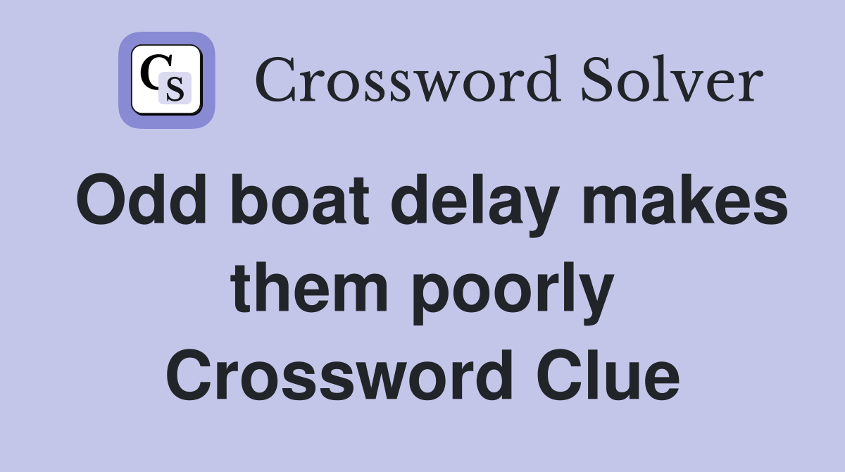 Odd boat delay makes them poorly Crossword Clue