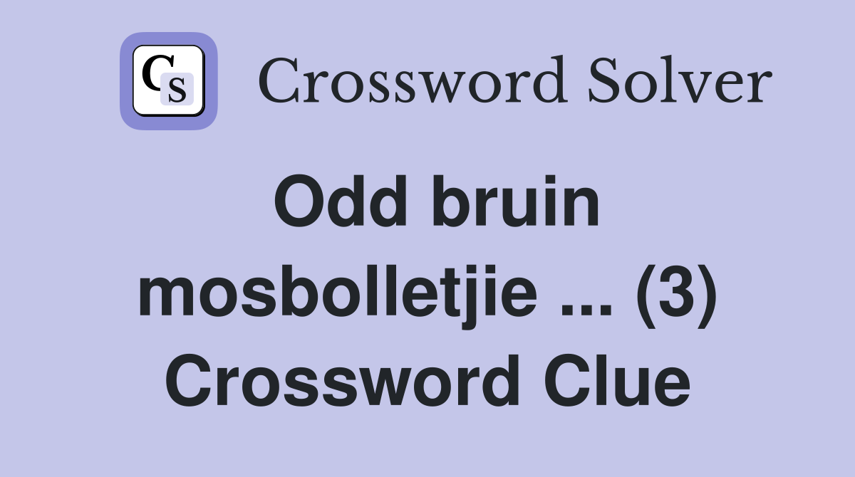Odd bruin mosbolletjie ... (3) Crossword Clue