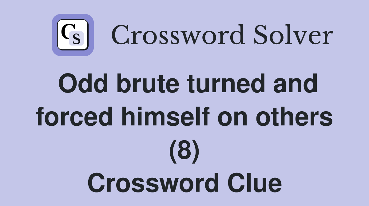Odd brute turned and forced himself on others (8) Crossword Clue