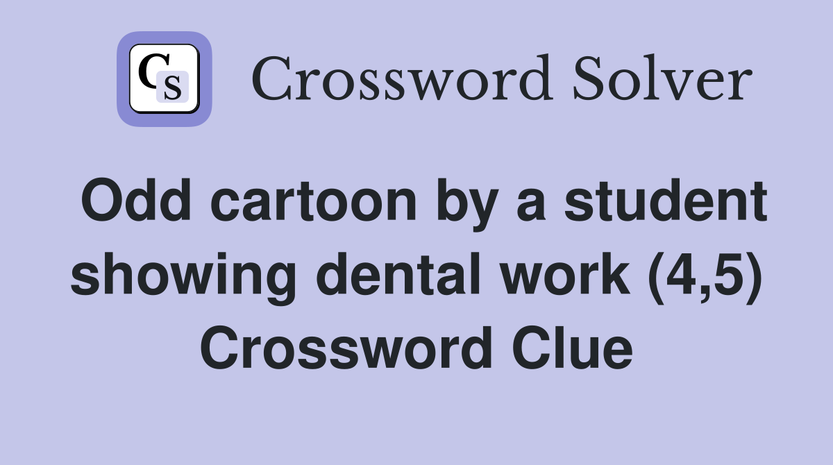 Odd cartoon by a student showing dental work (4,5) Crossword Clue