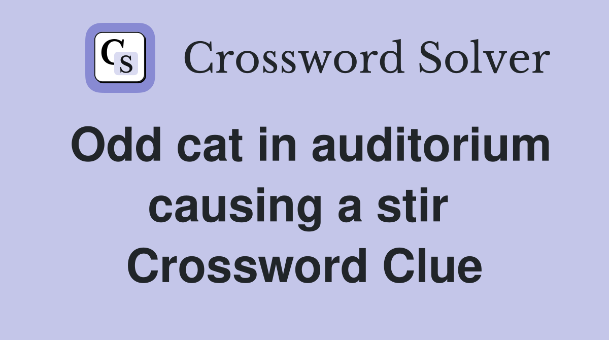 Odd cat in auditorium causing a stir  Crossword Clue