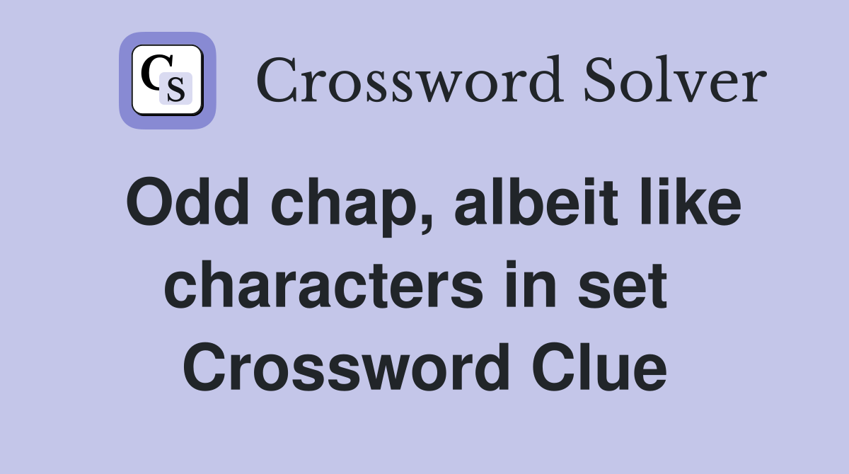 Odd chap, albeit like characters in set  Crossword Clue