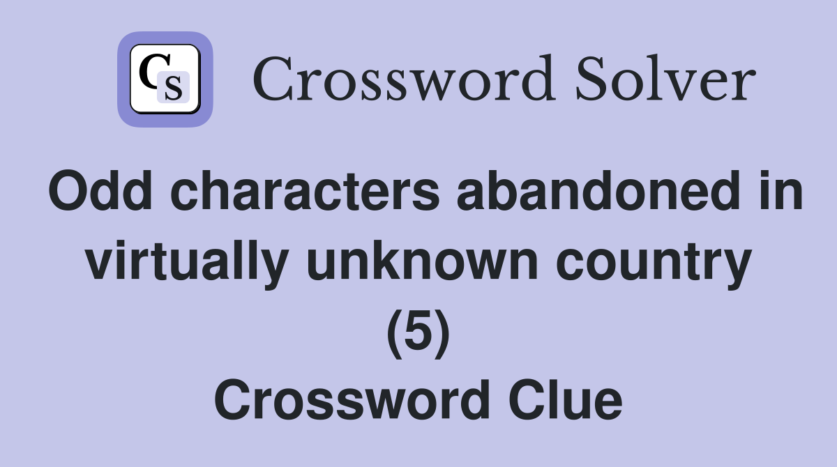 Odd characters abandoned in virtually unknown country (5) Crossword Clue