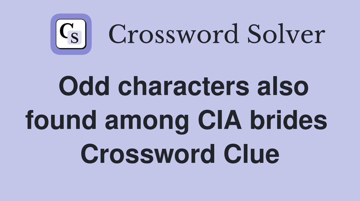 Odd characters also found among CIA brides  Crossword Clue