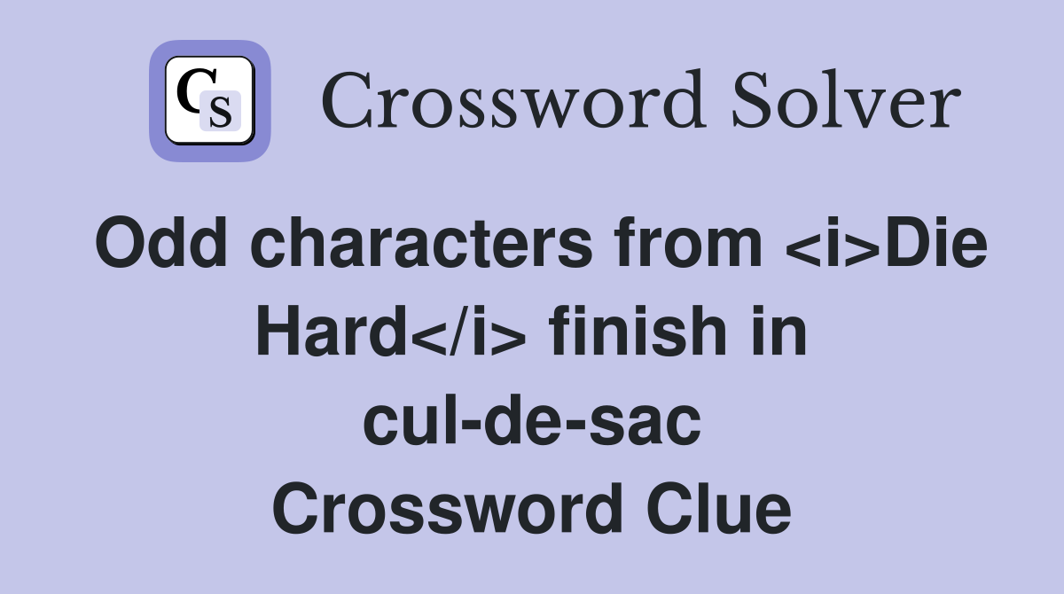 Odd characters from <i>Die Hard</i> finish in cul-de-sac Crossword Clue