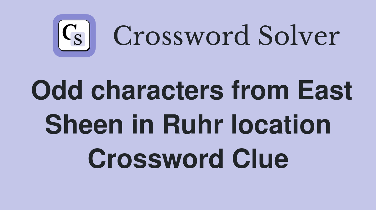 Odd characters from East Sheen in Ruhr location Crossword Clue