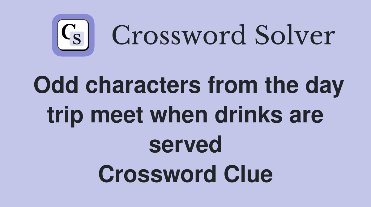 Odd characters from the day trip meet when drinks are served Crossword Clue