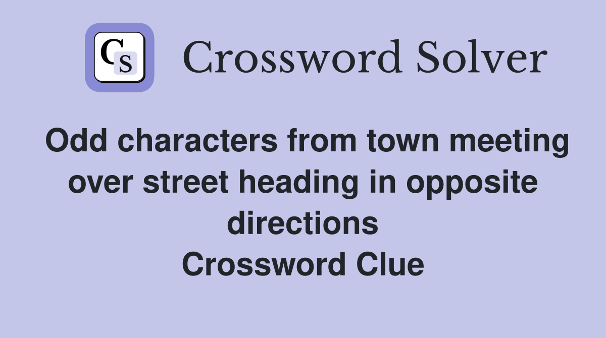 Odd characters from town meeting over street heading in opposite directions Crossword Clue