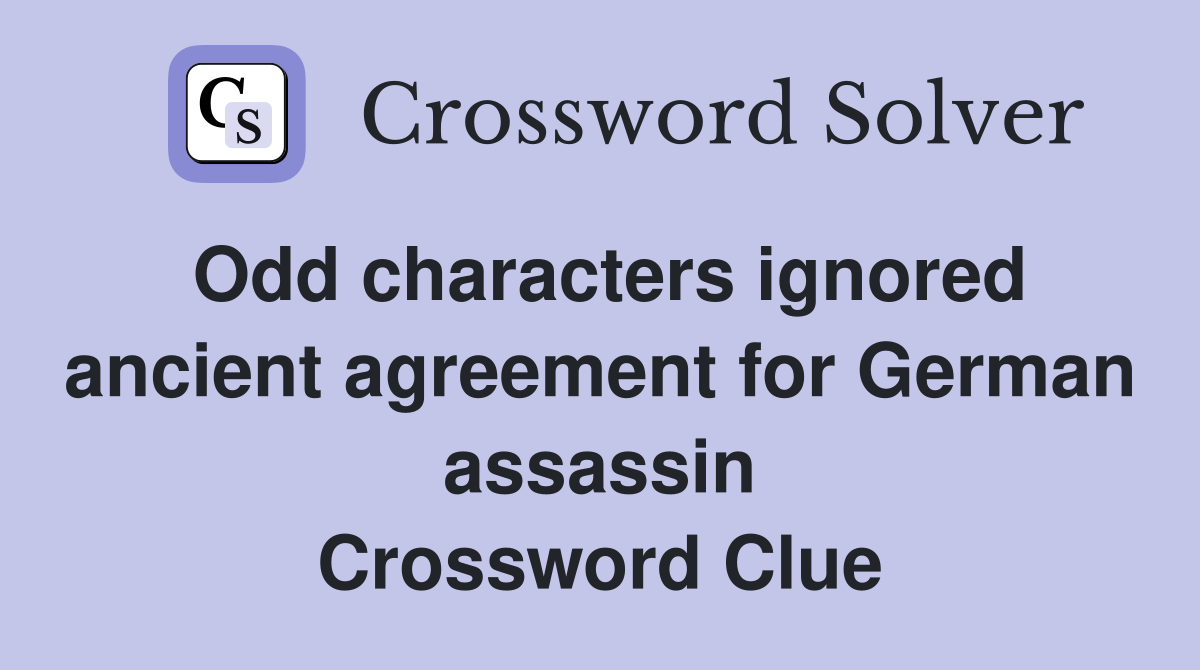 Odd characters ignored ancient agreement for German assassin Crossword Clue