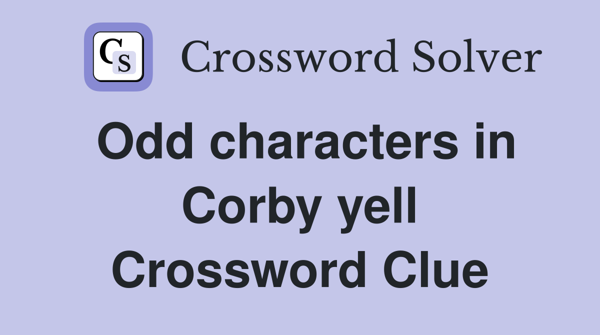 Odd characters in Corby yell Crossword Clue
