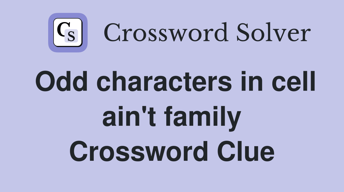 Odd characters in cell ain't family Crossword Clue