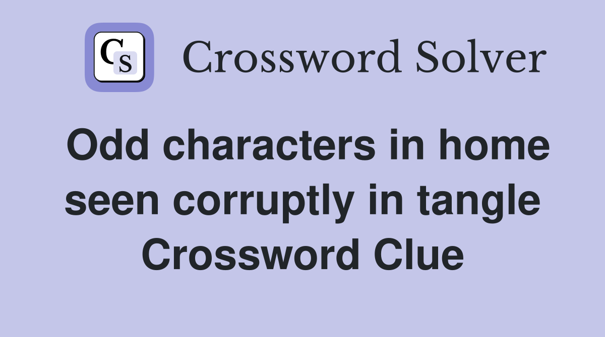 Odd characters in home seen corruptly in tangle Crossword Clue