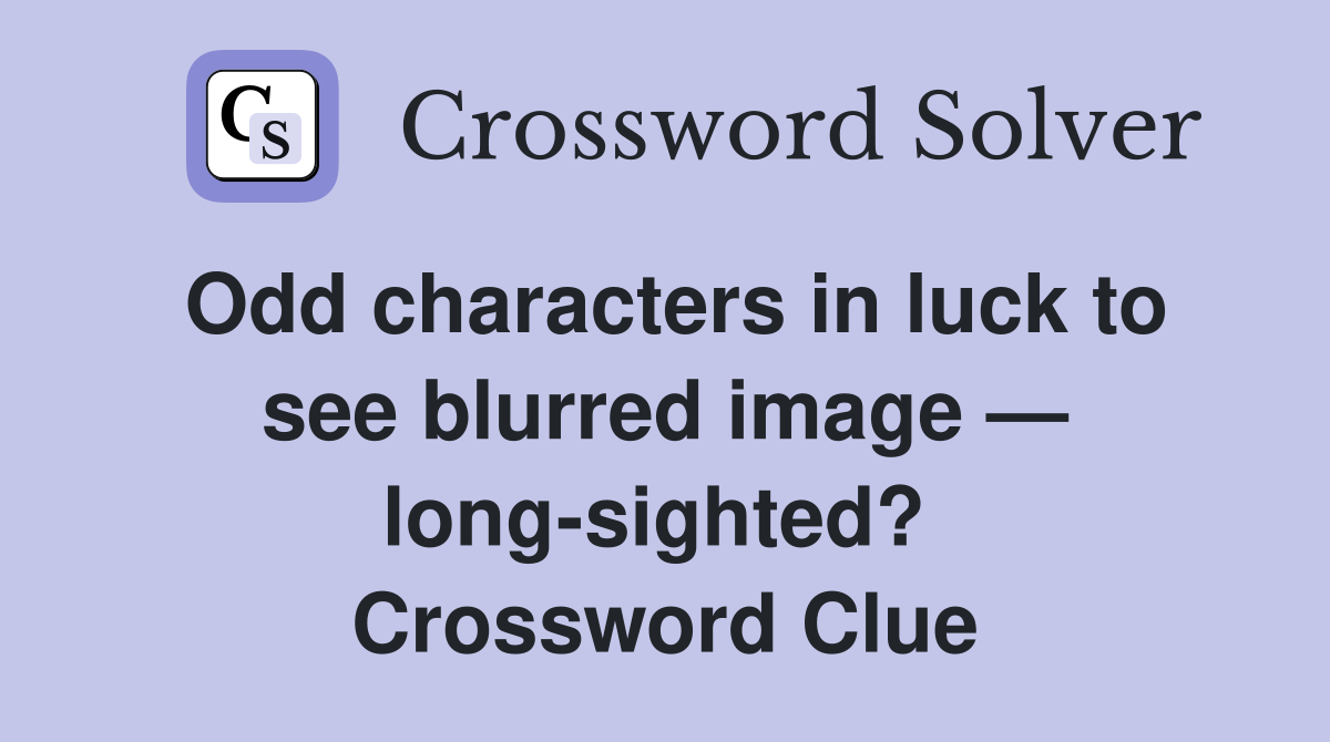 Odd characters in luck to see blurred image — long-sighted?  Crossword Clue